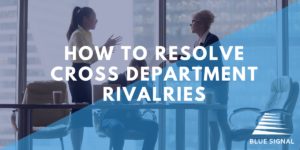 How to Resolve Cross Department Rivalries