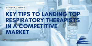Key Tips to Landing Top Respiratory Therapists in a Competitive Market