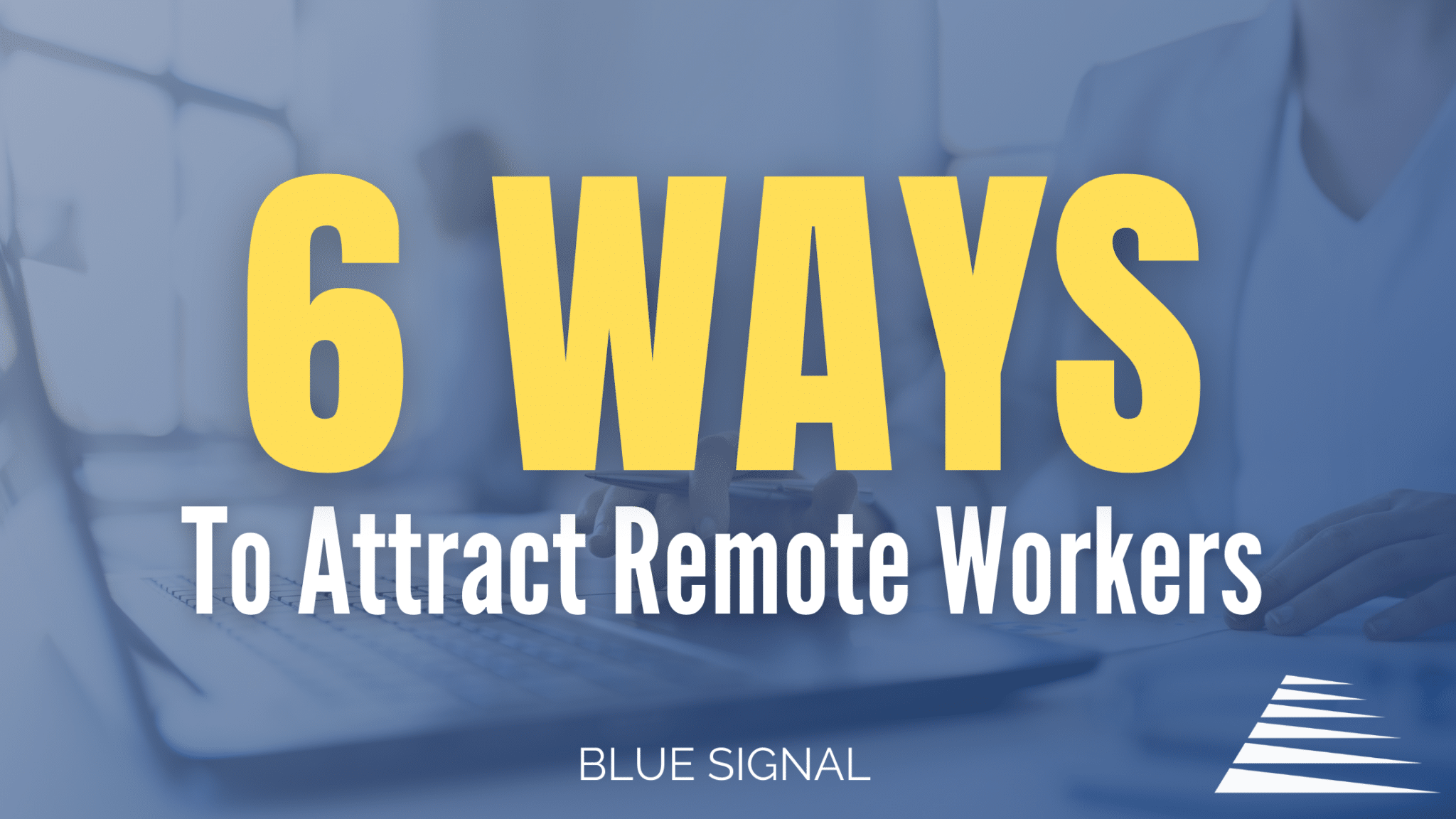 Blog cover graphic showing "6 WAYS" in yellow font, with "To Attract Remote Workers" below it. The background image is a person working on a laptop