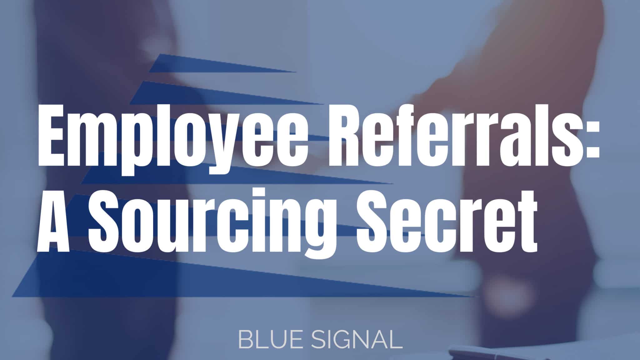 Blue Signal Search, a top recruiting firm, logo on top of a photo of two people shaking hands. Text that reads "Employee Referrals: A Sourcing Secret"