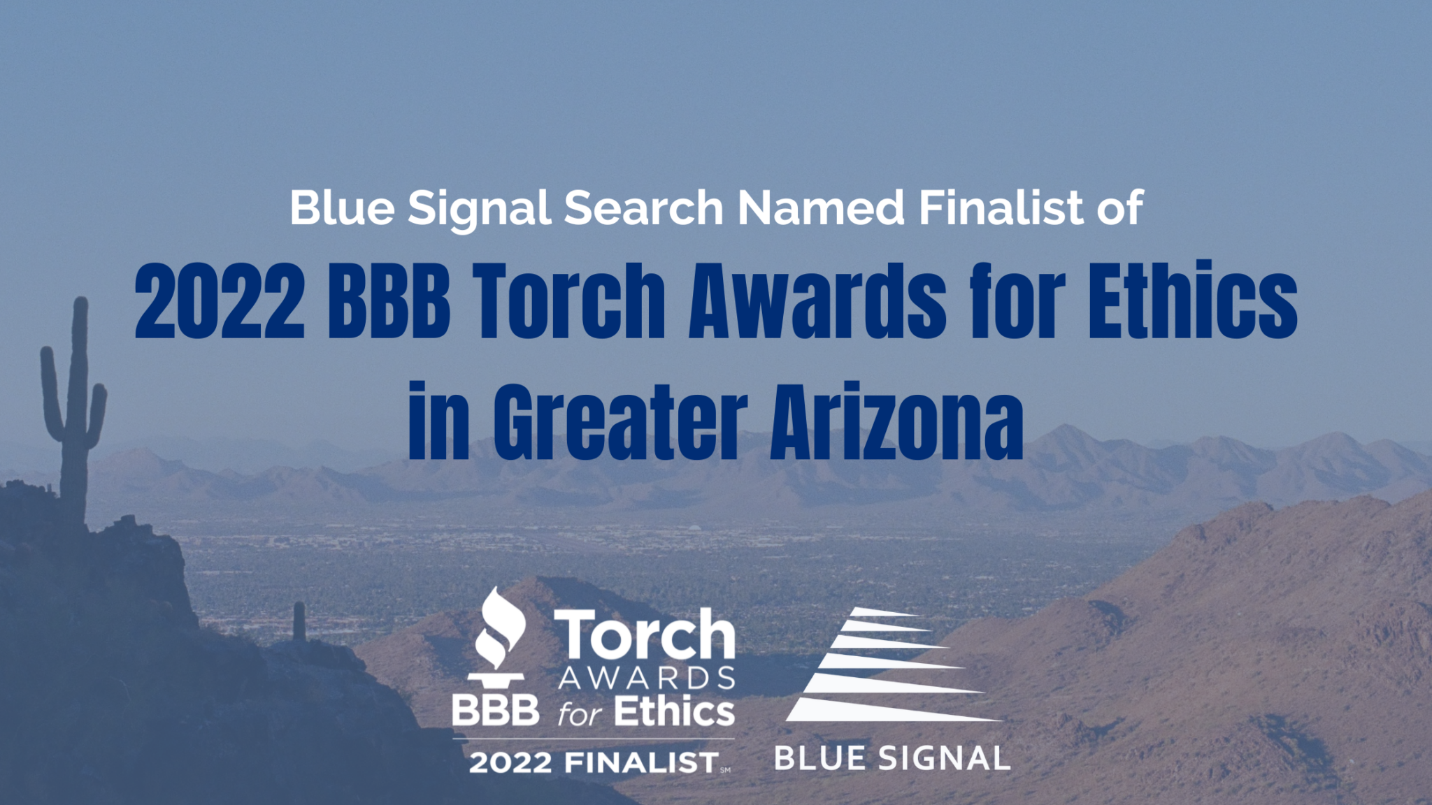 Background of a desert landscape with the text "Blue Signal Search Named Finalist of 2022 BBB Torch Awards for Ethics in Greater Arizona" overlaying. Logos for BBB Torch for Ethics and Blue Signal included in white on the bottom of the image.