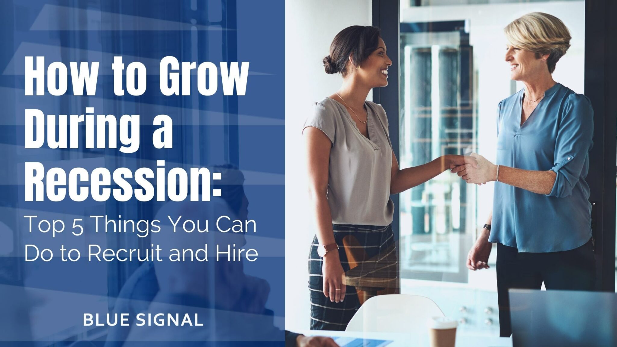 The text "How to Grow During A Recession: Top 5 Things You Can Do to Recruit and Hire" overlayed on an image of 2 women shaking hands in an office setting.