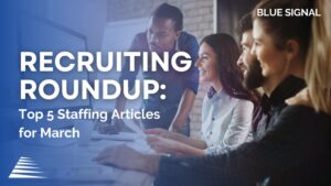 Recruiting Roundup: Top 5 Staffing Articles for March blog cover