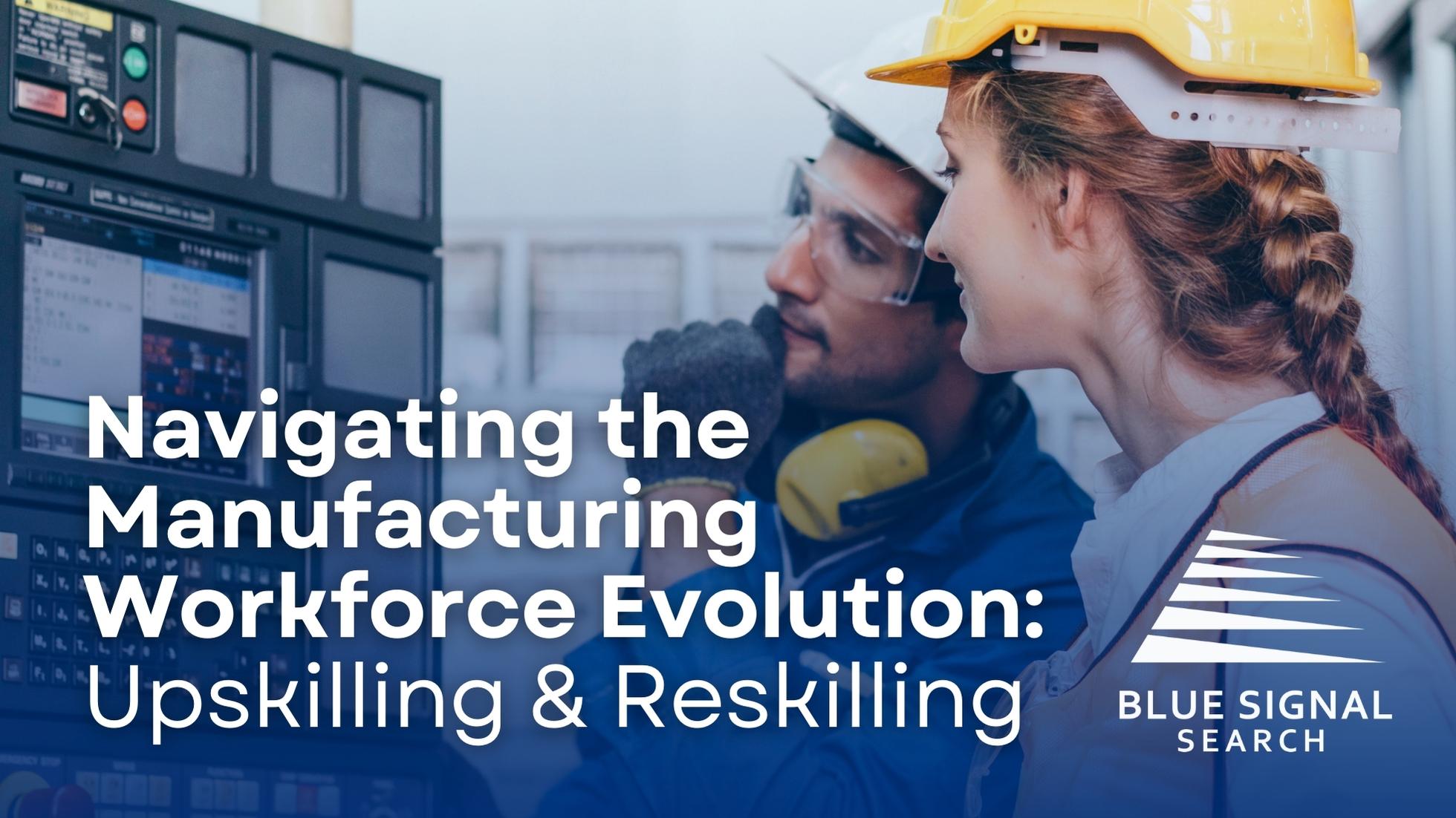 Man and woman in the manufacturing industry training, with the blog title "Navigating the Manufacturing Workforce Evolution: Upskilling & Reskilling" by Blue Signal Search displayed over a blue gradient on the image.