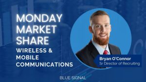 Blog banner displaying the title, "Monday Market Share: Wireless and Mobile Communications" with Bryan O'connor, Sr Director of Recruiting at Blue Signal with his headshot displayed behind his name and title.