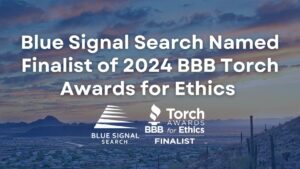 Blue Signal Search is a 2024 BBB Torch Awards for Ethics finalist, reflecting our dedication to excellence and integrity.