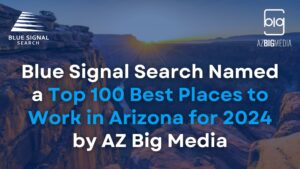Blue Signal Search recognized as a Top 100 Best Places to Work in Arizona for 2024 by AZ Big Media.