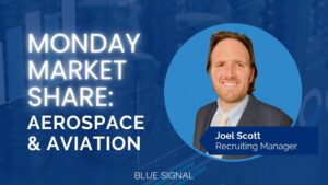 Monday Market Share: Aerospace and Aviation with Joel Scott, Recruiting Manager at Blue Signal.